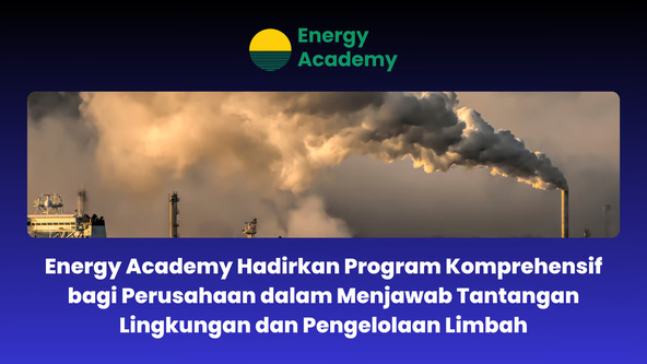Energy Academy Hadirkan Program Komprehensif bagi Perusahaan dalam Menjawab Tantangan Lingkungan